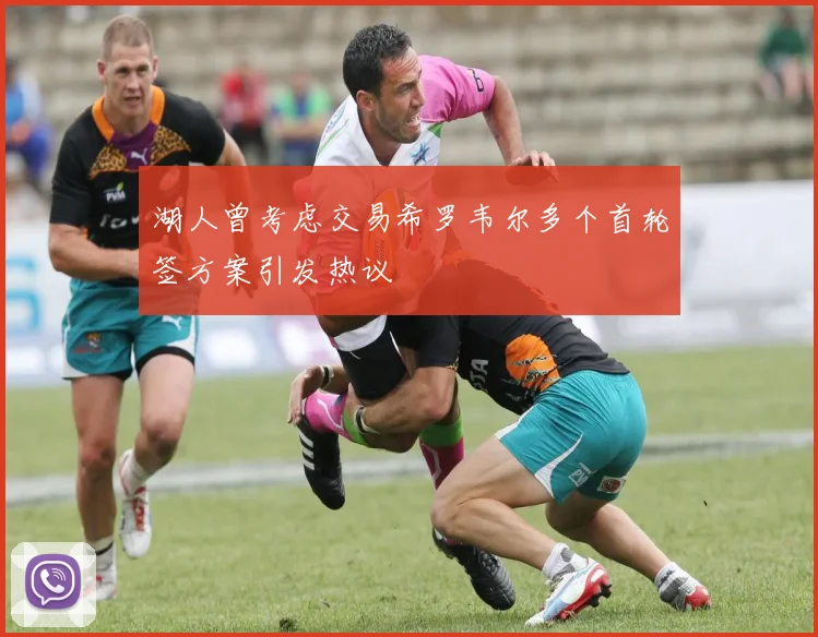 湖人曾考虑交易希罗韦尔多个首轮签方案引发热议