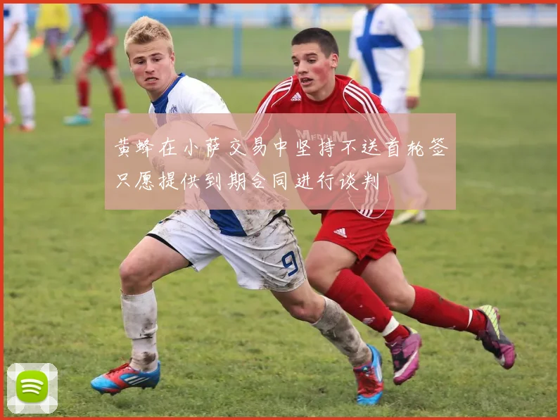 黄蜂在小萨交易中坚持不送首轮签只愿提供到期合同进行谈判